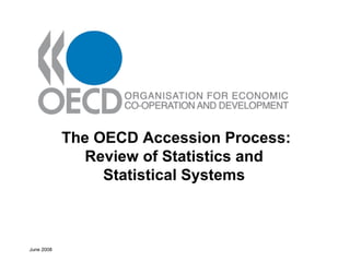 June 2008
The OECD Accession Process:
Review of Statistics and
Statistical Systems
 