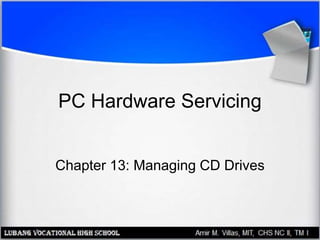 PC Hardware Servicing
Chapter 13: Managing CD Drives
 