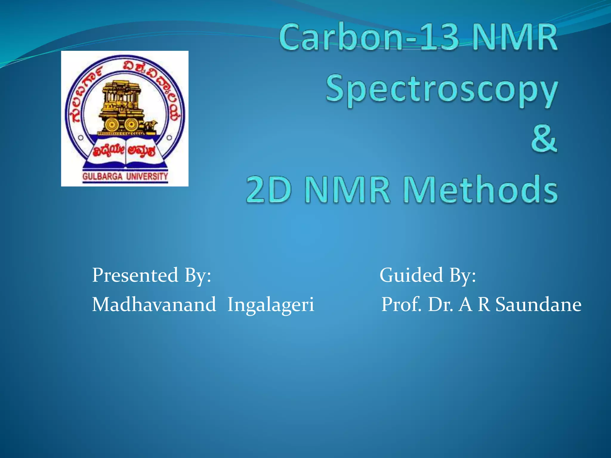 Presented By: Guided By:
Madhavanand Ingalageri Dr. A R Saundane
MSc IV-Sem Professor in Chemistry
Gulbarga University
Kalaburagi
 
