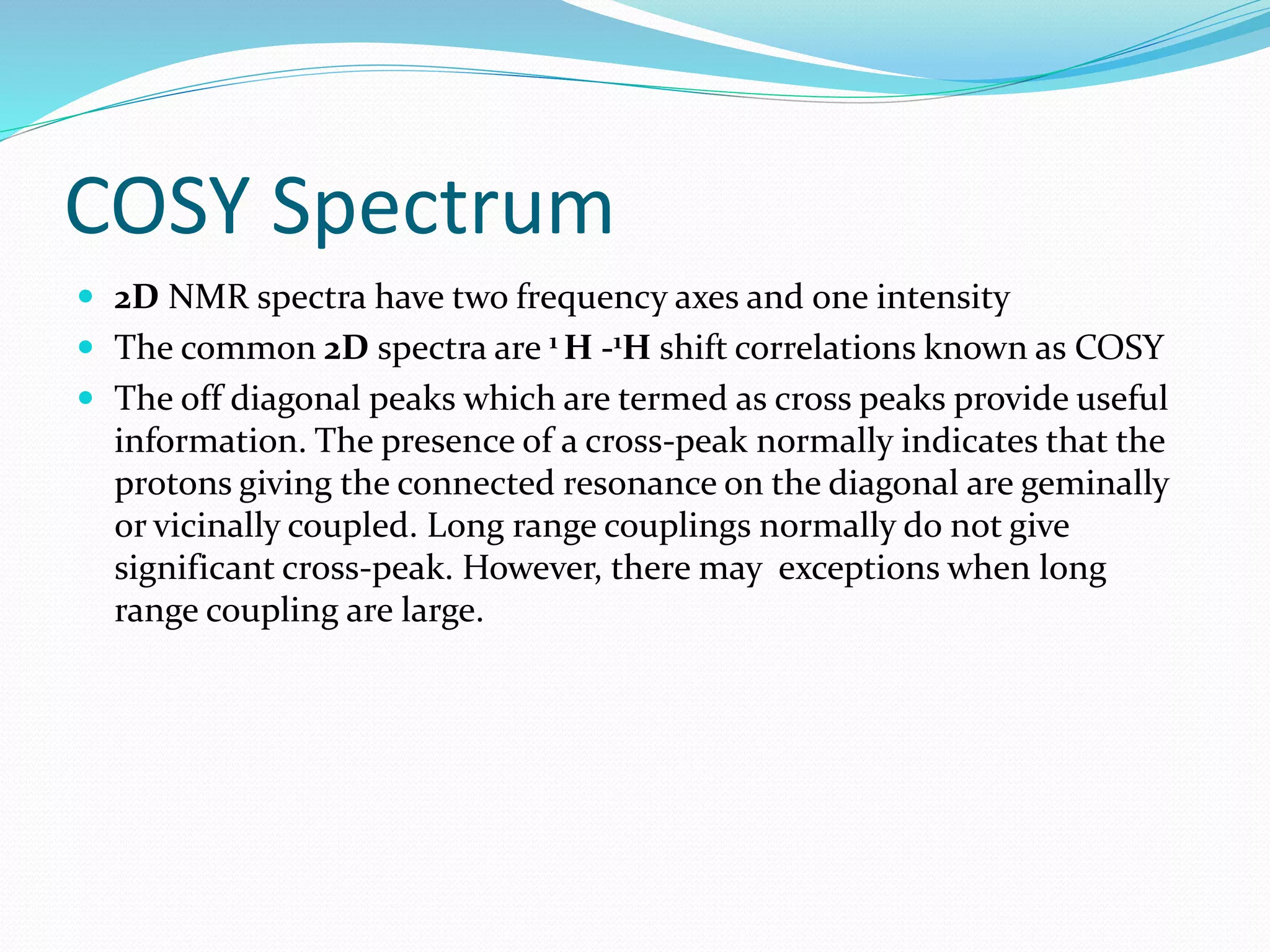 Example: 6methylhept-5-en-2-ol
(a) Ordinary broadband-decoupled
spectrum showing signals for all
eight of 6-methylhept-5-en-2-ol
(a) DEPT-90 spectrum showing
signals only for the two C-H
carbons.
(b) DEPT-135 spectrum showing
positive signals for the two CH
carbons and the three CH3
carbons and negative signals for
the two CH2 carbons.
 