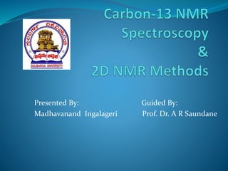 Presented By: Guided By:
Madhavanand Ingalageri Dr. A R Saundane
MSc IV-Sem Professor in Chemistry
Gulbarga University
Kalaburagi
 