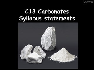 07/09/13
C13 CarbonatesC13 Carbonates
Syllabus statementsSyllabus statements
 