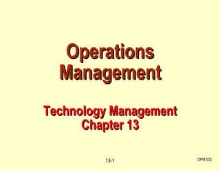 Operations Management Technology Management Chapter 13 OPM 533 13- 