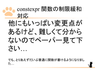 constexpr 関数の制限緩和
対応
144
他にもいっぱい変更点が
あるけど、難しくて分から
ないのでペーパー見て下
さい…
でも、とりあえずだいぶ普通に関数が書けるようになりまし
た…
 