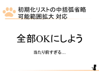 初期化リストの中括弧省略
可能範囲拡大 対応
179
全部OKにしよう
当たり前すぎる…
 