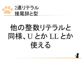2進リテラル
接尾辞と型
他の整数リテラルと
同様、U とか LL とか
使える
18
 