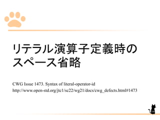 リテラル演算子定義時の
スペース省略
CWG Issue 1473. Syntax of literal-operator-id
http://www.open-std.org/jtc1/sc22/wg21/docs/cwg_defects.html#1473
180
 