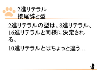 2進リテラル
接尾辞と型
2進リテラルの型は、8進リテラル、
16進リテラルと同様に決定され
る。
10進リテラルとはちょっと違う…
23
 