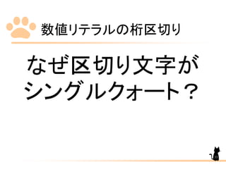 数値リテラルの桁区切り
33
なぜ区切り文字が
シングルクォート？
 