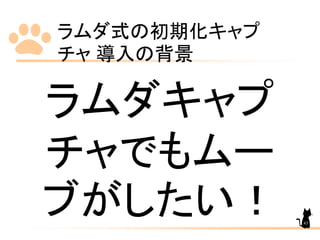 ラムダ式の初期化キャプ
チャ 導入の背景
43
ラムダキャプ
チャでもムー
ブがしたい！
 