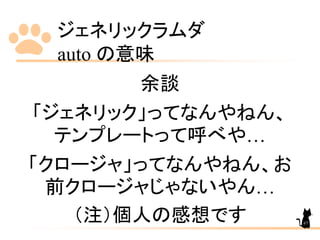 ジェネリックラムダ
auto の意味
67
余談
「ジェネリック」ってなんやねん、
テンプレートって呼べや…
「クロージャ」ってなんやねん、お
前クロージャじゃないやん…
（注）個人の感想です
 