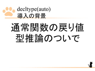 decltype(auto)
導入の背景
99
通常関数の戻り値
型推論のついで
 
