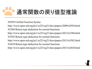 通常関数の戻り値型推論
N2954 Unified Function Syntax
http://www.open-std.org/jtc1/sc22/wg21/docs/papers/2009/n2954.html
N3386 Return ...