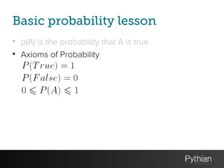 Basic probability lesson
• p(A) is the probability that A is true
• Axioms of Probability
 