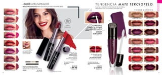 34 35
LABIOS ULTRA SATINADOS
BRILLO PROLONGADO PARA QUE NUNCA PASES DESAPERCIBIDA
Modelo maquillada con: Labial Líquido Lip
Sensation Mate Velvet 38464 Red Velour.
TEXTURA
CREMOSA
3
0
5
7
5
E
n
d
l
e
s
s
R
e
d
T E N D E N C I A M AT E T E R C I O P E L O
Suaviza y mantiene la hidratación de tus labios,
dejándolos con un increíble y besable look.
3
0
5
7
8
M
o
c
h
a
I
n
t
e
n
s
i
t
y
Tecnología Lip Grip
que sella el color,
impidiendo que se
corra o manche.
*Prueba de consumidor.
30571 Absolute Blush
30572 Always Cranberry
30573 Pink Unlimited
30574 Fuchsia Excess
30575 Endless Red
30576 Violet Extreme
30577 Forever Plum
30578 Mocha Intensity
Brocha Precisión para Labios
Largo con tapa ensamblada: 18 cm.
Diámetro: 0.6 cm. Largo cerrado: 10.4 cm.
29599 $ 140.00
Puntos: 3.44
 Labial Full Color
Duradero
1.7 g
$ 160.00
$ 99.90
Puntos: 4.91
MAQUILLAJE
PROFESIONAL
COBERTURA
COMPLETA, COMO
UN LABIAL EN BARRA
Su fórmula líquida
se transforma
en mate terciopelo,
sin resecar tus labios.
COLOR
DURADERO
T O N O S L A T I N O S
38463 Orange Suede
38465 Soft Cherry
38461 Pink Satin
38459 Mellow Nude
41966 Purple Basil
41966
Purple
Basil
41960 Ginger Nude
41962 Warm Cinnamon
38466 Velvet Plum
38460 Silky Rose
38462 Plush Mauve
38464 Red Velour
41967 Brown Clove
41961 Sweet Spice
41965 Sumac Red
 Labial Líquido Lip
Sensation Mate Velvet
5 ml
$ 230.00
$ 169.90
Puntos: 8.34
Ideal para que tus
labios luzcan radiantes
e hidratados.


 