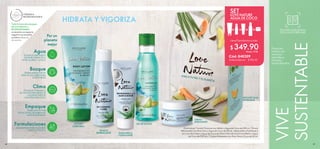 68 69
VIVE
SUSTENTABLE
Lleva 5 productos a solo:
$ 349.90
Puntos: 17.18
SET
LOVE NATURE
AGUA DE COCO
Productos
hechos con
extractos
naturales y
fórmulas
especializadas.
$ 740.00
Valorizado en:
Cód. 840209
Agua
ESTAMOS LIMITANDO
NUESTRO IMPACTO A
NIVEL GLOBAL Y LOCAL
Formulaciones
TAN BUENAS PARA TI, COMO
PARA EL PLANETA
Empaque
TRABAJAMOS POR
SOLUCIONES DE EMBALAJE
MÁS SOSTENIBLES
Clima
ESTAMOS TOMANDO
ACCIONES PARA REDUCIR
LAS EMISIONES DE
NUESTRO NEGOCIO
Bosque
TRABAJAMOS HACIA
PRÁCTICAS FORESTALES
SOSTENIBLES
Toda la línea de enjuague
de Love Nature es
BIODEGRADABLE;
no tendrán un impacto
negativo en el medio
acuático después
de usarlos.
Por un
planeta
mejor
ESCANEA ESTA PÁGINA
CON LA APP ORIFLAME
GEL DE DUCHA
LOCIÓN
CORPORAL
CREMA
HIDRATANTE
MASCARILLA
Y EXFOLIANTE
TÓNICO
REFRESCANTE
INCLUYE CAJA
DE REGALO
+ +
+
+
El set incluye: 1 Loción Corporal con Melón y Agua de Coco de 200 ml, 1 Tónico
Refrescante con Aloe Vera y Agua de Coco de 150 ml, 1 Mascarilla y Exfoliante 2
en 1 con Aloe Vera y Agua de Coco de 75 ml, 1 Gel de Ducha con Melón y Agua
de Coco de 250 ml y 1 Crema Hidratante con Aloe Vera y Coco de 50 ml.
HIDRATA Y VIGORIZA
 
