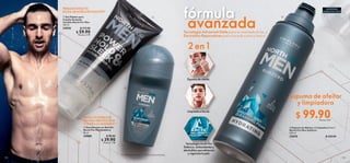 113
112
MÁXIMA
HIDRATACIÓN
espuma de afeitar
y limpiadora
avanzada
Espumadeafeitar.
Limpiadorafacial.
TecnologíaArcticPro
Defence,antioxidantesy
electrolitosquerefrescan
yvigorizanlapiel.
 Gel Fijador para
Cabello Acabado
Invisible North For Men
100 ml
34920 $ 115.00
$ 59.90
Puntos: 2.94
 Espuma de Afeitar y Limpiadora 2 en 1
North For Men SubZero
200 ml
35870 $ 220.00
 Desodorante en Roll-On
North For Men SubZero
50 ml
35880 $ 90.00
$ 39.90
Puntos: 1.96
$ 99.90
Puntos: 4.91
Tecnología Advanced Glide para un rasurado al ras, y
Electrolitos Reparadores para una piel suave y fresca
HASTA 72 HORAS DE
MÁXIMA PROTECCIÓN
CONTRA LA HUMEDAD**
PEINADO INTACTO
HASTA 48 HORAS DE FIJACIÓN*
2 en 1



*Pruebas instrumentales. **Clínicamente probado.
fórmula
 