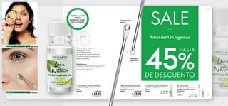 combate impurezas
DE DESCUENTO
PURIFICA LA PIEL
Y TRATA
IMPERFECCIONES
LOCALIZADAS
10 11
 Removedor de Impurezas
Faciales 2 en 1
Medidas: 0.7 x 11.5 cm.
26825 $ 90.00
$ 59.90
Puntos: 1.47
/RYH1DWXUH7yQLFR3XULÀFDQWH
con Árbol del Té y Limón
150 ml
34843 $ 120.00
Puntos: 5.89
 /RYH1DWXUH$FHLWH3XULÀFDQWH
con Árbol del Té y Limón
10 ml
34849 $ 130.00
$ 69.90
Puntos: 3.43
Stick Corrector
3XULÀFDQWH/RYH1DWXUH
con Árbol del Té y Lima
Orgánicos
4.5 g
34855 $ 110.00
Puntos: 5.40
%
-Textura ligera, no grasa
-Rápida absorción
-Libre de parabenos
-Dermatológicamente probado
-Tonifica y mejora la apariencia
de poros abiertos
Modo de uso:
Frótalo directamente sobre la imperfección,
evitando el contorno de ojos. Úsalo las
veces que sea necesario.
Árbol del Té Orgánico
Remueve
granitos.


toda edad - piel grasa
SALE
Extrae puntos
negros.
45
HASTA
 