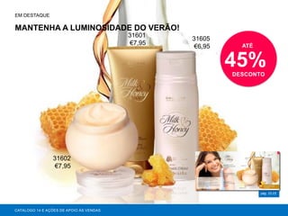 MANTENHA A LUMINOSIDADE DO VERÃO!
CATÁLOGO 14 E AÇÕES DE APOIO ÀS VENDAS
pág. 22-23
EM DESTAQUE
ATÉ
45%DESCONTO
31602
€7,95
31601
€7,95
31605
€6,95
 