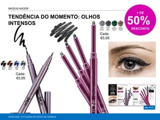 TENDÊNCIA DO MOMENTO: OLHOS
INTENSOS
CATÁLOGO 14 E AÇÕES DE APOIO ÀS VENDAS
pág. 42-43
MAQUILHAGEM
+ DE
50%DESCONTO
Cada:
€5,95
Cada:
€5,95
 