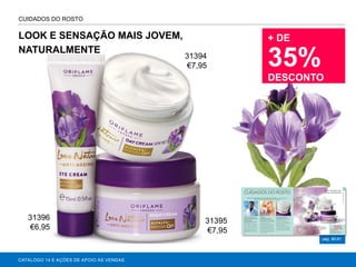 LOOK E SENSAÇÃO MAIS JOVEM,
NATURALMENTE
CATÁLOGO 14 E AÇÕES DE APOIO ÀS VENDAS
pág. 80-81
CUIDADOS DO ROSTO
+ DE
35%
DESCONTO
31394
€7,95
31395
€7,95
31396
€6,95
 