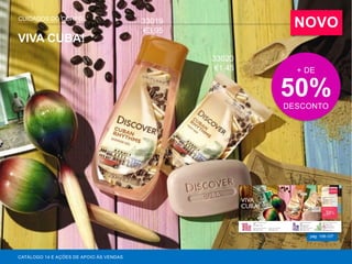 VIVA CUBA!
pág. 106-107
CUIDADOS DO CORPO
+ DE
50%DESCONTO
NOVO
CATÁLOGO 14 E AÇÕES DE APOIO ÀS VENDAS
33019
€3,95
33020
€1,45
 