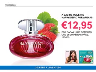 pág.118-119
A EAU DE TOILETTE
HAPPYDISIAC POR APENAS
€12,95POR CADA €10 DE COMPRAS
QUE EFETUAR NAS PÁGS.
120-135
PROMOÇÕES
CELEBRE A JUVENTUDE
 