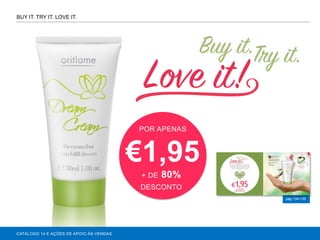 pág.134-135
POR APENAS
€1,95
+ DE 80%
DESCONTO
BUY IT. TRY IT. LOVE IT.
CATÁLOGO 14 E AÇÕES DE APOIO ÀS VENDAS
 