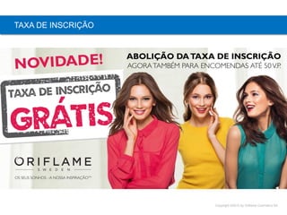 Copyright ©2015 by Oriflame Cosmetics SA
TAXA DE INSCRIÇÃO
 