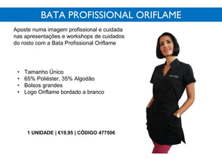 • Tamanho Único
• 65% Poliéster, 35% Algodão
• Bolsos grandes
• Logo Oriflame bordado a branco
BATA PROFISSIONAL ORIFLAME
Aposte numa imagem profissional e cuidada
nas apresentações e workshops de cuidados
do rosto com a Bata Profissional Oriflame
1 UNIDADE | €19,95 | CÓDIGO 477506
 