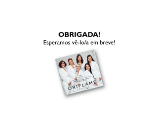 OBRIGADA!
Esperamos vê-lo/a em breve!
 