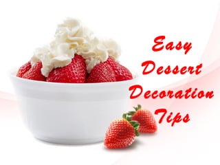 Easy
Dessert
Decoration
Tips
 