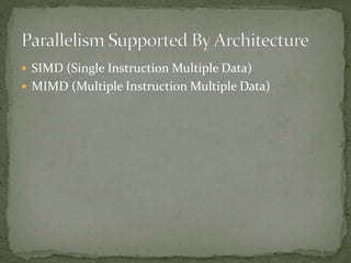  SIMD (Single Instruction Multiple Data)
 MIMD (Multiple Instruction Multiple Data)
 
