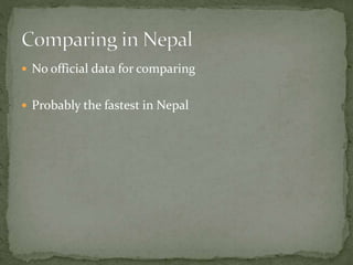  No official data for comparing
 Probably the fastest in Nepal
 