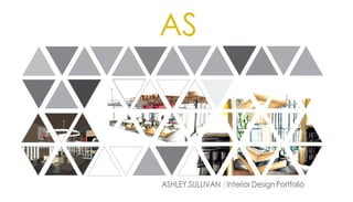 AS 
ASHLEY.SULLIVAN |Interior Design Portfolio 
 