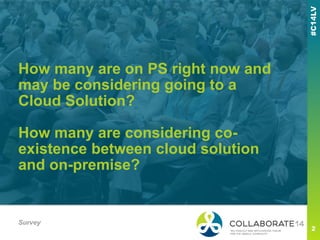 How many are on PS right now and
may be considering going to a
Cloud Solution?
How many are considering co-
existence between cloud solution
and on-premise?
Survey
 