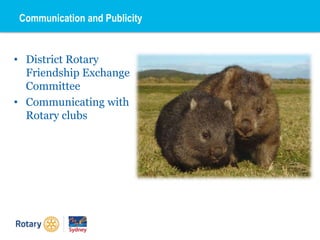 Communication and Publicity
• District Rotary
Friendship Exchange
Committee
• Communicating with
Rotary clubs
 