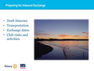 Preparing for Inbound Exchange
• Draft itinerary
• Transportation
• Exchange dates
• Club visits and
activities
 