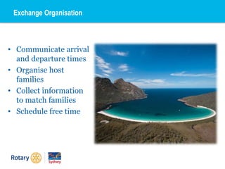Exchange Organisation
• Communicate arrival
and departure times
• Organise host
families
• Collect information
to match families
• Schedule free time
 