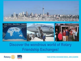 Discover the wondrous world of Rotary
Friendship Exchanges!
TAKE ACTION, EXCHANGE IDEAS, JOIN LEADERS
 