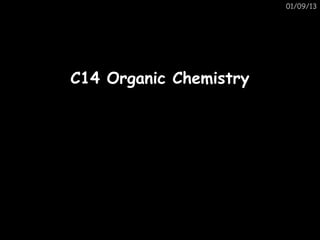 01/09/13
C14 Organic ChemistryC14 Organic Chemistry
 