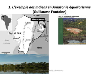 1. L’exemple des Indiens en Amazonie équatorienne1. L’exemple des Indiens en Amazonie équatorienne
(Guillaume Fontaine)(Guillaume Fontaine)
10/09/13 copyright Kattalin GABRIEL-OYHAMBURU
 