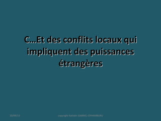 C…Et des conflits locaux quiC…Et des conflits locaux qui
impliquent des puissancesimpliquent des puissances
étrangèresétrangères
10/09/13 copyright Kattalin GABRIEL-OYHAMBURU
 