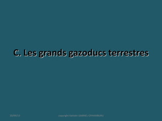 C. Les grands gazoducs terrestresC. Les grands gazoducs terrestres
10/09/13 copyright Kattalin GABRIEL-OYHAMBURU
 
