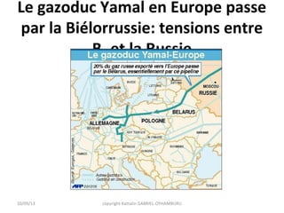 Le gazoduc Yamal en Europe passe
par la Biélorrussie: tensions entre
B. et la Russie
10/09/13 copyright Kattalin GABRIEL-OYHAMBURU
 