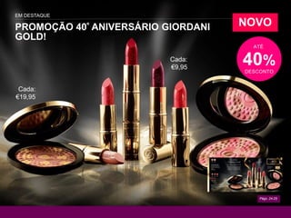 Págs..24-25
ATÉ
40%
DESCONTO
PROMOÇÃO 40º ANIVERSÁRIO GIORDANI
GOLD!
EM DESTAQUE
NOVO
Cada:
€19,95
Cada:
€9,95
 