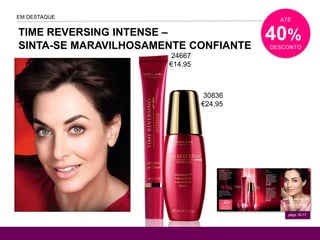 págs.16-17
EM DESTAQUE
TIME REVERSING INTENSE –
SINTA-SE MARAVILHOSAMENTE CONFIANTE
ATÉ
40%
DESCONTO
24667
€14,95
30836
€24,95
 