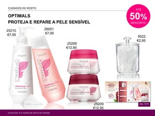 OPTIMALS
PROTEJA E REPARE A PELE SENSÍVEL
CUIDADOS DO ROSTO
págs. 32-33
ATÉ
50%
DESCONTO
25209
€12,95
25208
€12,95
26001
€7,95
9522
€2,95
25210
€7,95
CATÁLOGO 15 E AÇÕES DE APOIO ÀS VENDAS
 