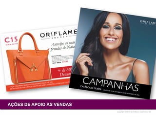 Copyright ©2015 by Oriflame Cosmetics SA
AÇÕES DE APOIO ÀS VENDAS
 