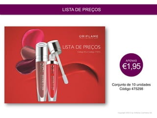Copyright ©2015 by Oriflame Cosmetics SA
LISTA DE PREÇOS
Conjunto de 10 unidades
Código 475298
APENAS
€1,95
 